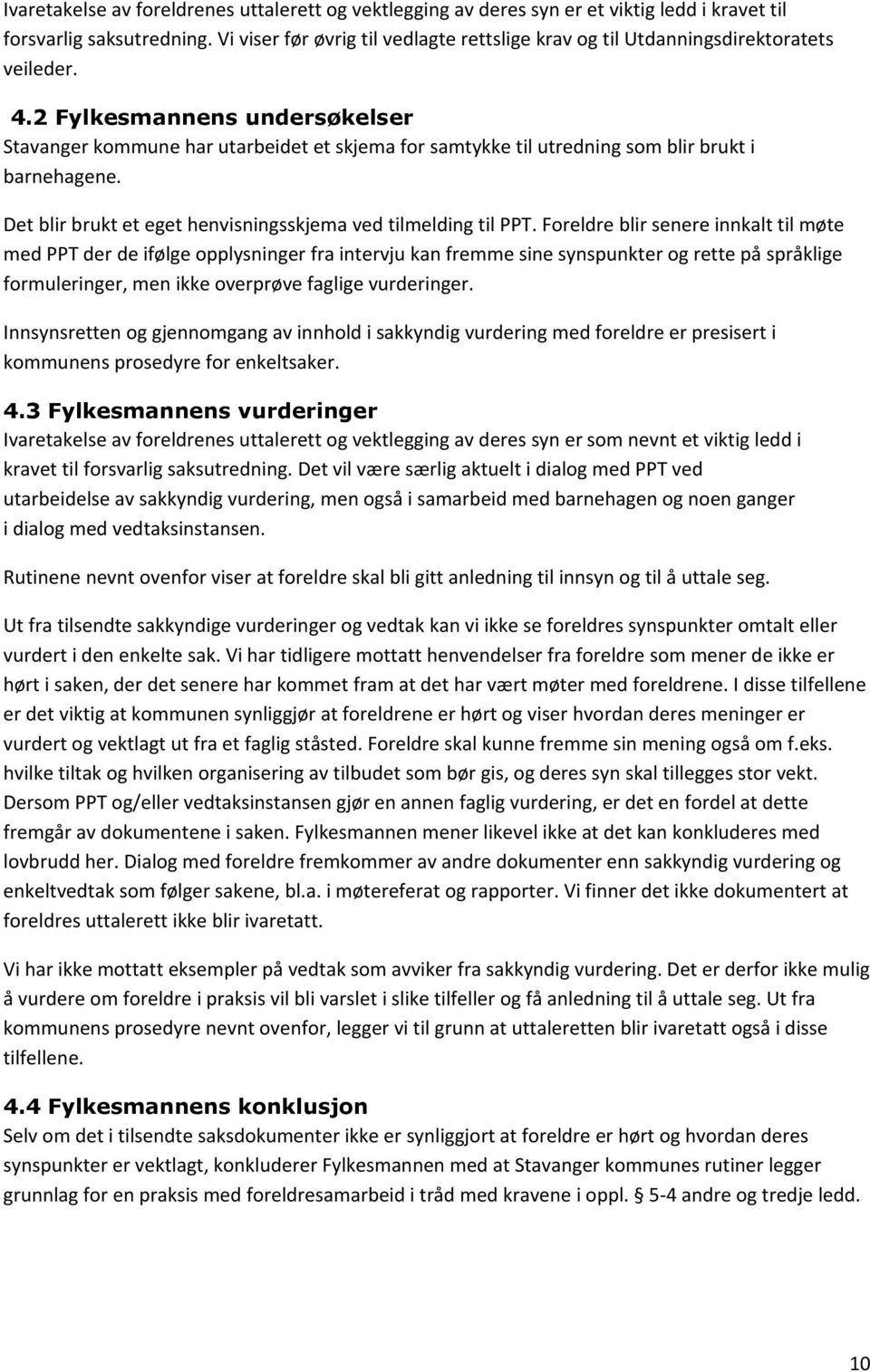 2 Fylkesmannens undersøkelser Stavanger kommune har utarbeidet et skjema for samtykke til utredning som blir brukt i barnehagene. Det blir brukt et eget henvisningsskjema ved tilmelding til PPT.