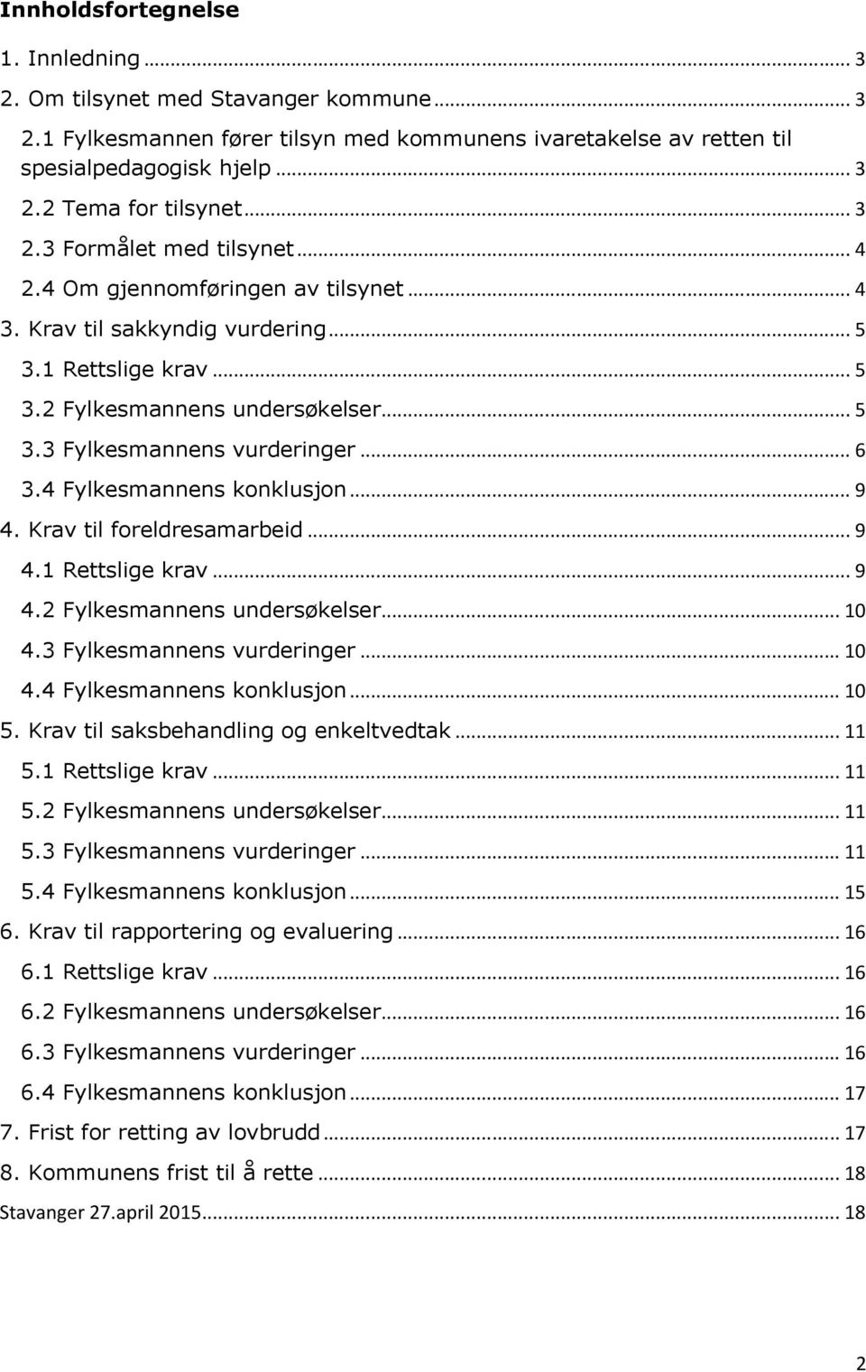 .. 6 3.4 Fylkesmannens konklusjon... 9 4. Krav til foreldresamarbeid... 9 4.1 Rettslige krav... 9 4.2 Fylkesmannens undersøkelser... 10 4.3 Fylkesmannens vurderinger... 10 4.4 Fylkesmannens konklusjon... 10 5.