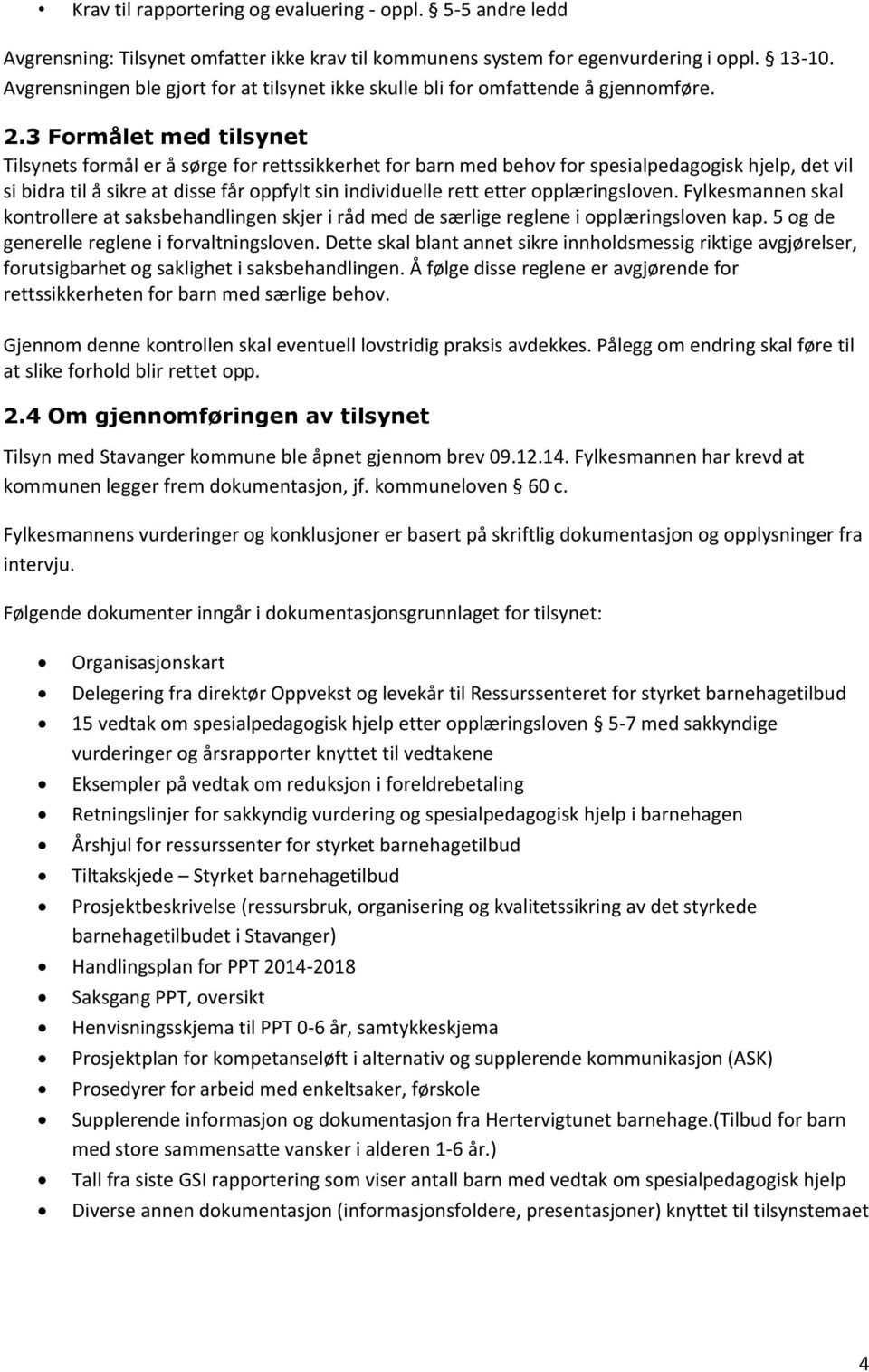 3 Formålet med tilsynet Tilsynets formål er å sørge for rettssikkerhet for barn med behov for spesialpedagogisk hjelp, det vil si bidra til å sikre at disse får oppfylt sin individuelle rett etter