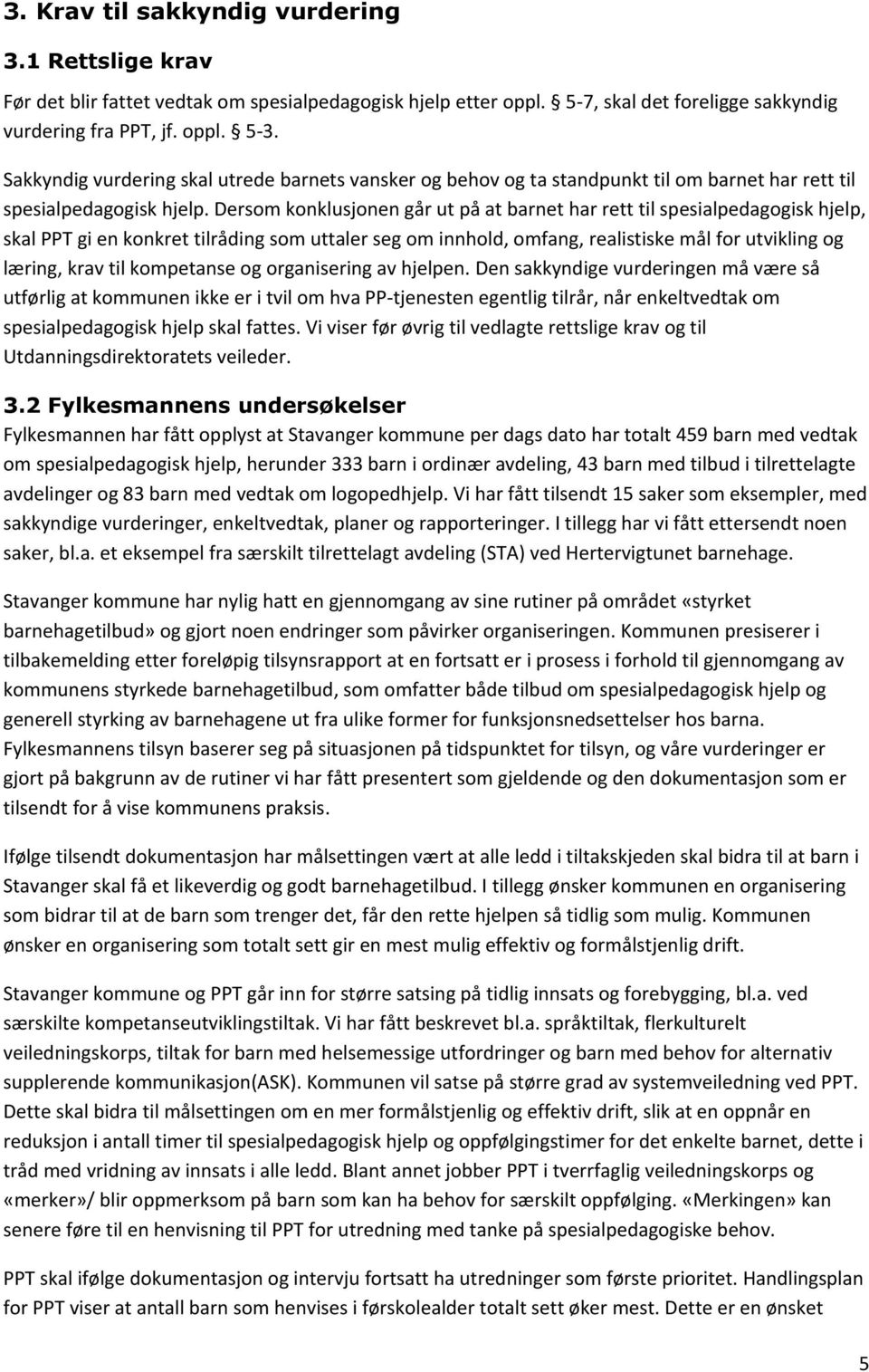 Dersom konklusjonen går ut på at barnet har rett til spesialpedagogisk hjelp, skal PPT gi en konkret tilråding som uttaler seg om innhold, omfang, realistiske mål for utvikling og læring, krav til