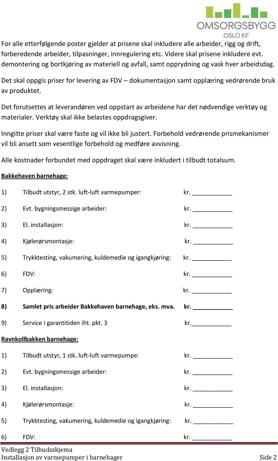 Det forutsettes at leverandøren ved oppstart av arbeidene har det nødvendige verktøy og materialer. Verktøy skal ikke belastes oppdragsgiver. Inngitte priser skal være faste og vil ikke bli justert.