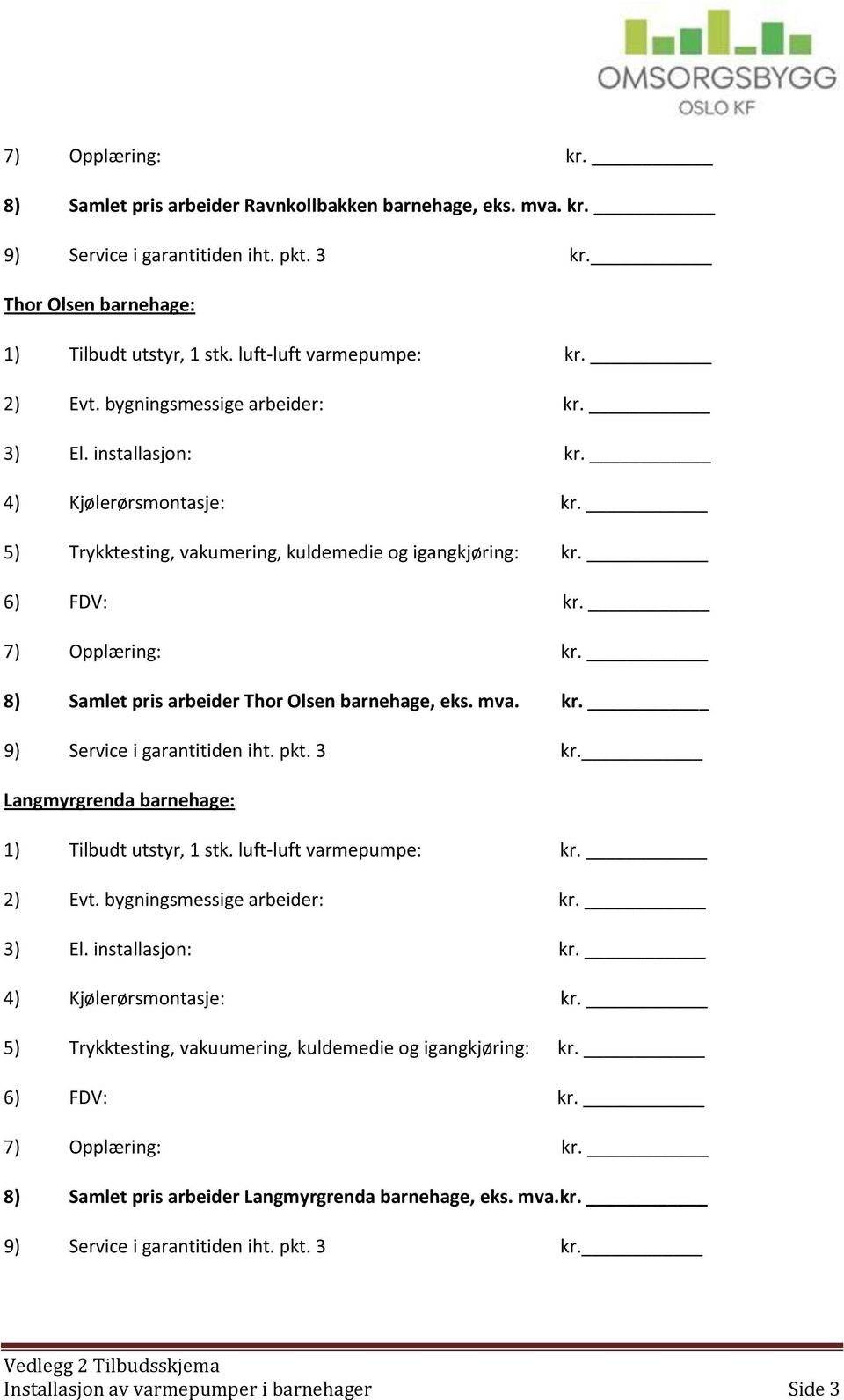 luft-luft varmepumpe: 8) Samlet pris arbeider Thor Olsen barnehage, eks. mva.