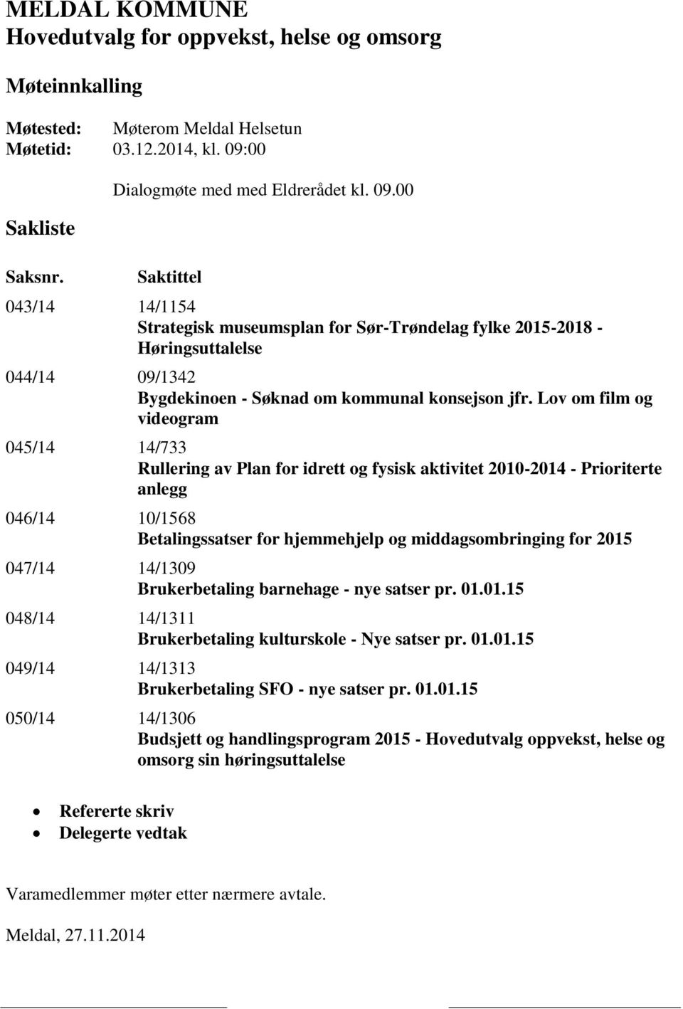 00 Saktittel 043/14 14/1154 Strategisk museumsplan for Sør-Trøndelag fylke 2015-2018 - Høringsuttalelse 044/14 09/1342 Bygdekinoen - Søknad om kommunal konsejson jfr.
