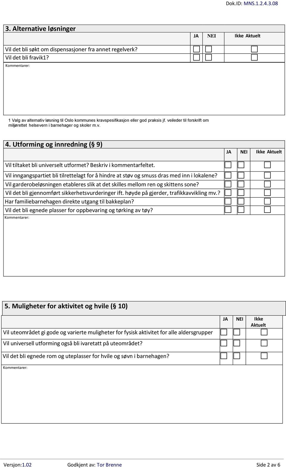 Utforming og innredning ( 9) JA NEI Ikke Aktuelt Vil tiltaket bli universelt utformet? Beskriv i kommentarfeltet.