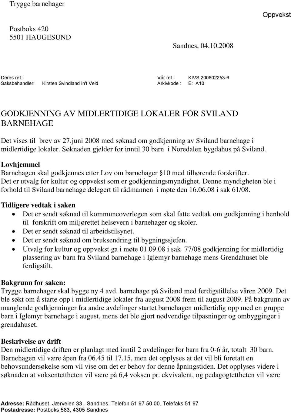 juni 2008 med søknad om godkjenning av Sviland barnehage i midlertidige lokaler. Søknaden gjelder for inntil 30 barn i Noredalen bygdahus på Sviland.