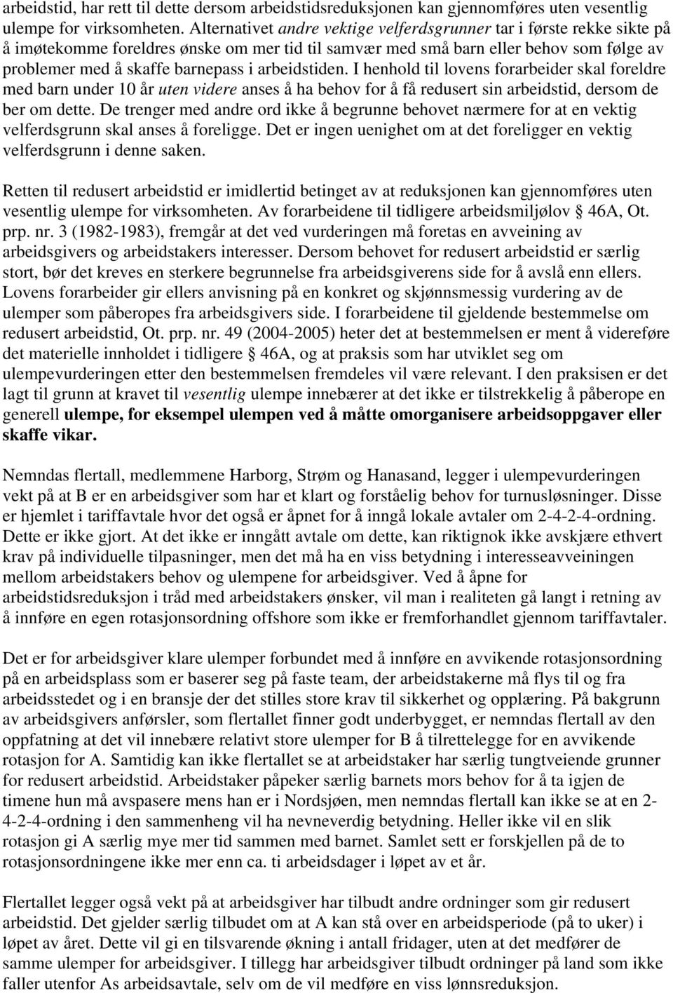 arbeidstiden. I henhold til lovens forarbeider skal foreldre med barn under 10 år uten videre anses å ha behov for å få redusert sin arbeidstid, dersom de ber om dette.