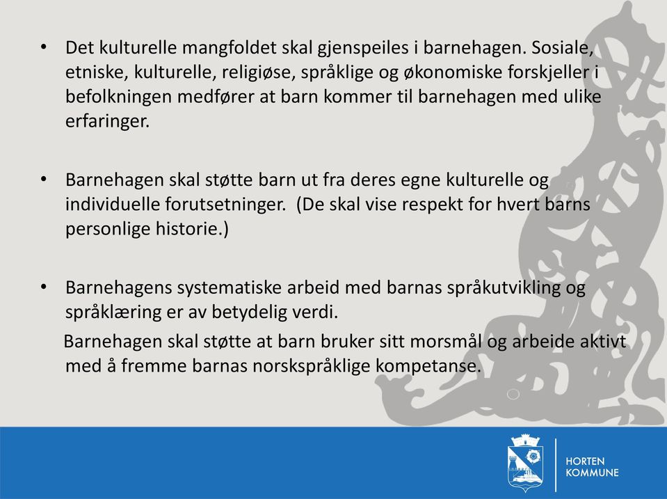 erfaringer. Barnehagen skal støtte barn ut fra deres egne kulturelle og individuelle forutsetninger.