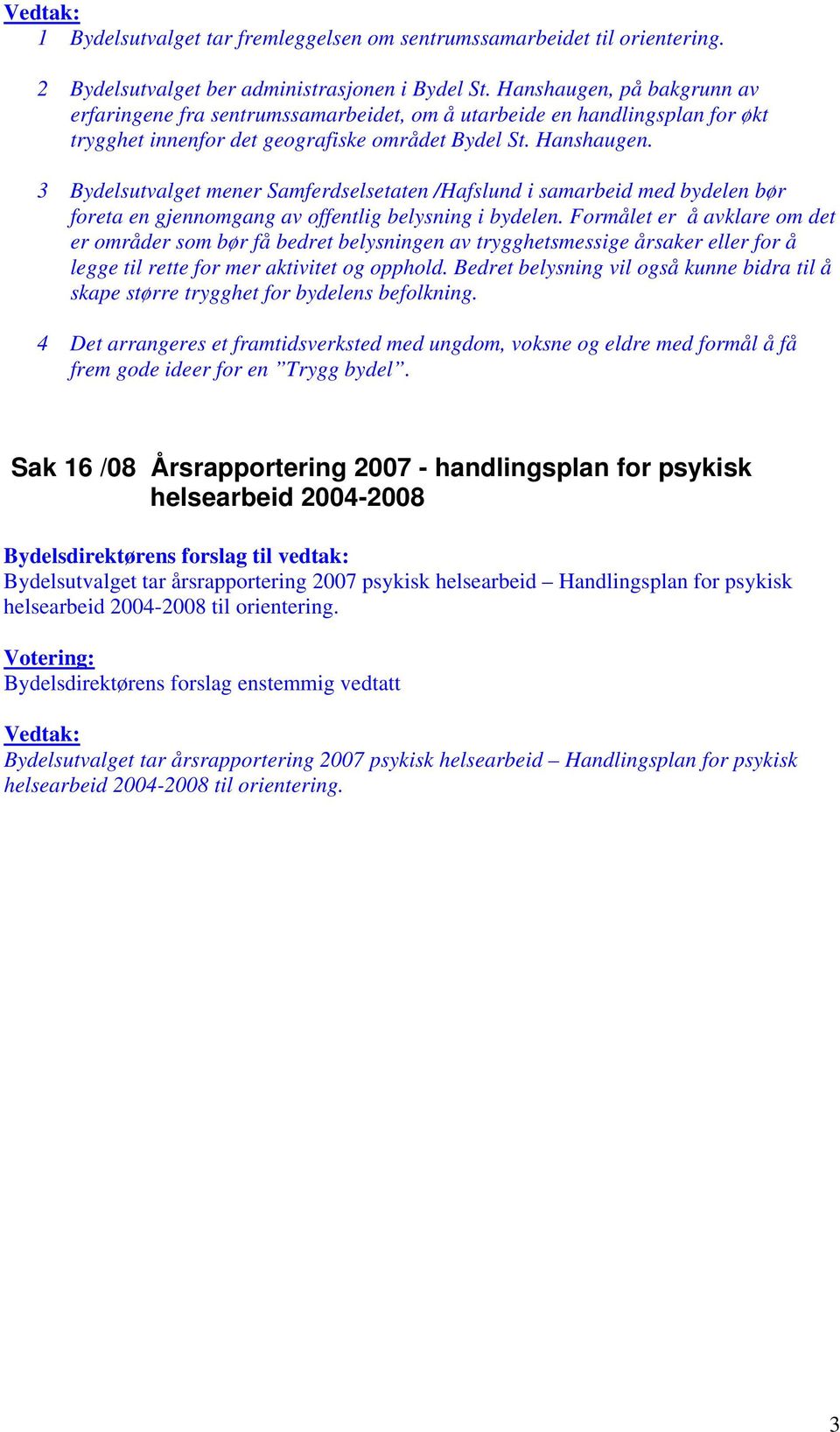 3 Bydelsutvalget mener Samferdselsetaten /Hafslund i samarbeid med bydelen bør foreta en gjennomgang av offentlig belysning i bydelen.