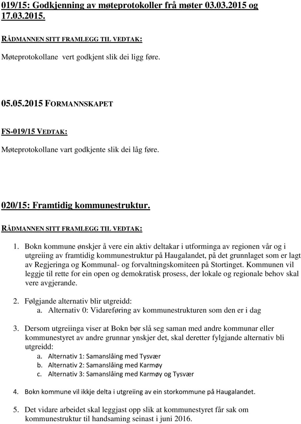 Bokn kommune ønskjer å vere ein aktiv deltakar i utforminga av regionen vår og i utgreiing av framtidig kommunestruktur på Haugalandet, på det grunnlaget som er lagt av Regjeringa og Kommunal- og