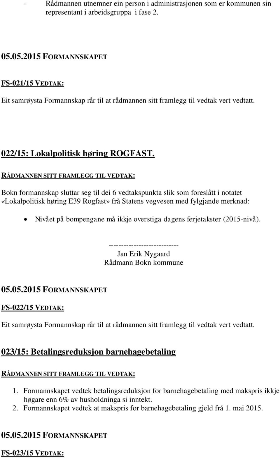 Bokn formannskap sluttar seg til dei 6 vedtakspunkta slik som foreslått i notatet «Lokalpolitisk høring E39 Rogfast» frå Statens vegvesen med fylgjande merknad: Nivået på bompengane må ikkje