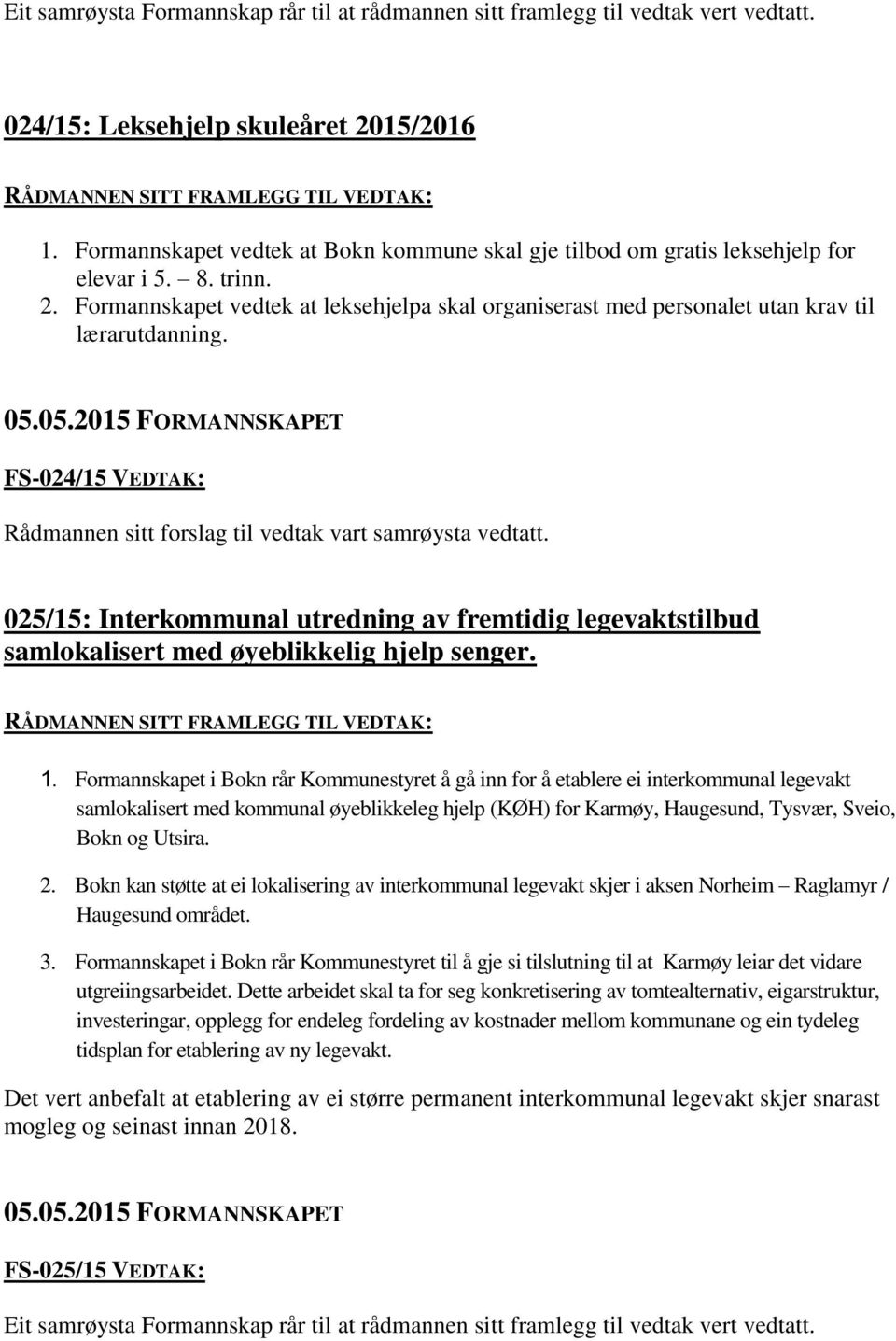 Formannskapet vedtek at leksehjelpa skal organiserast med personalet utan krav til lærarutdanning. FS-024/15 VEDTAK: Rådmannen sitt forslag til vedtak vart samrøysta vedtatt.