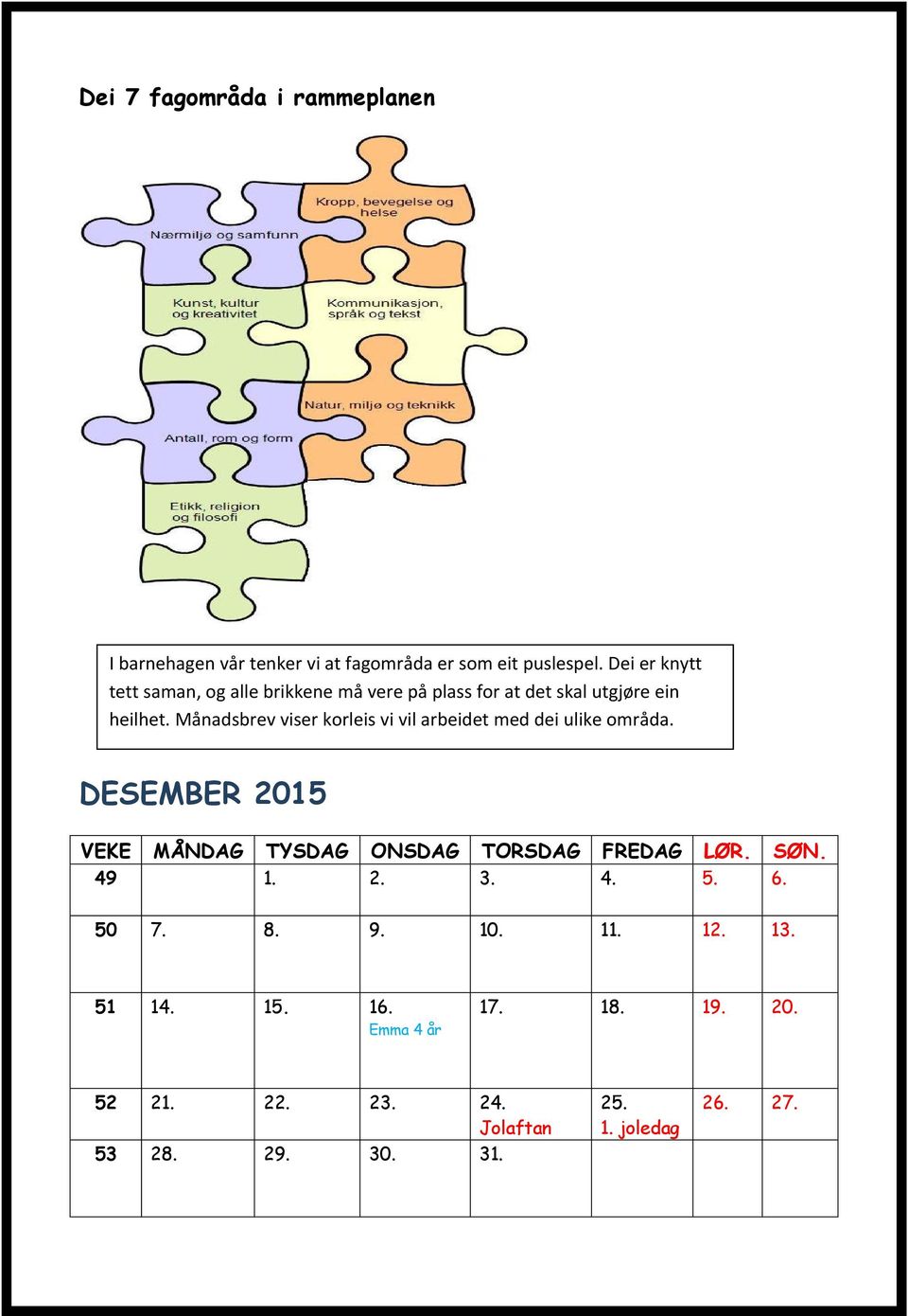 Månadsbrev viser korleis vi vil arbeidet med dei ulike områda. DESEMBER 2015 49 1. 2. 3. 4. 5. 6. 50 7. 8.