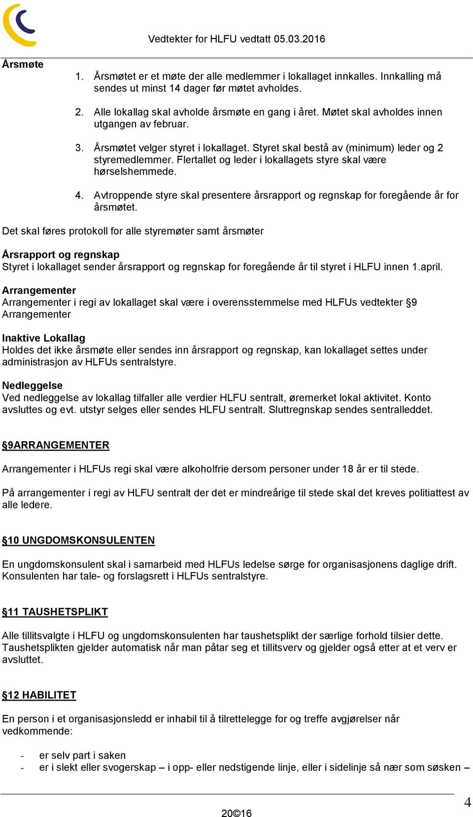 Flertallet og leder i lokallagets styre skal være hørselshemmede. 4. Avtroppende styre skal presentere årsrapport og regnskap for foregående år for årsmøtet.