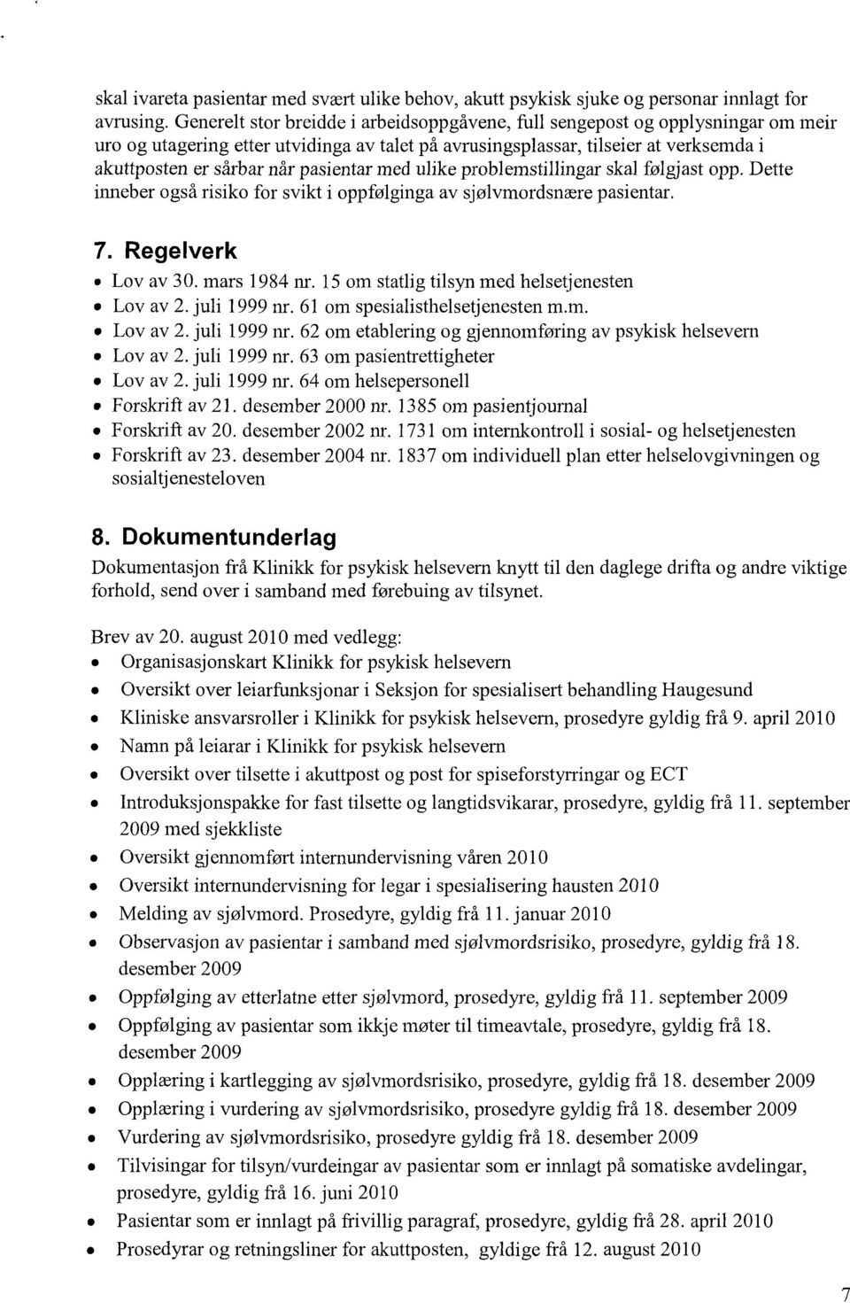 pasientar med ulike problemstillingar skal følgjast opp. Dette inneber også risiko for svikt i oppfølginga av sjølvmordsnære pasientar. 7. Regelverk Lov av 30. mars 1984 nr.