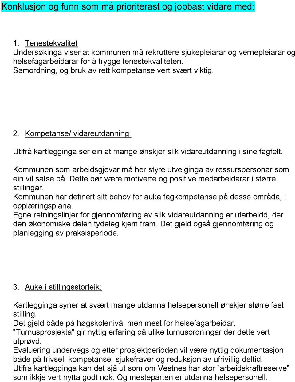 Samordning, og bruk av rett kompetanse vert svært viktig. 2. Kompetanse/ vidareutdanning: Utifrå kartlegginga ser ein at mange ønskjer slik vidareutdanning i sine fagfelt.