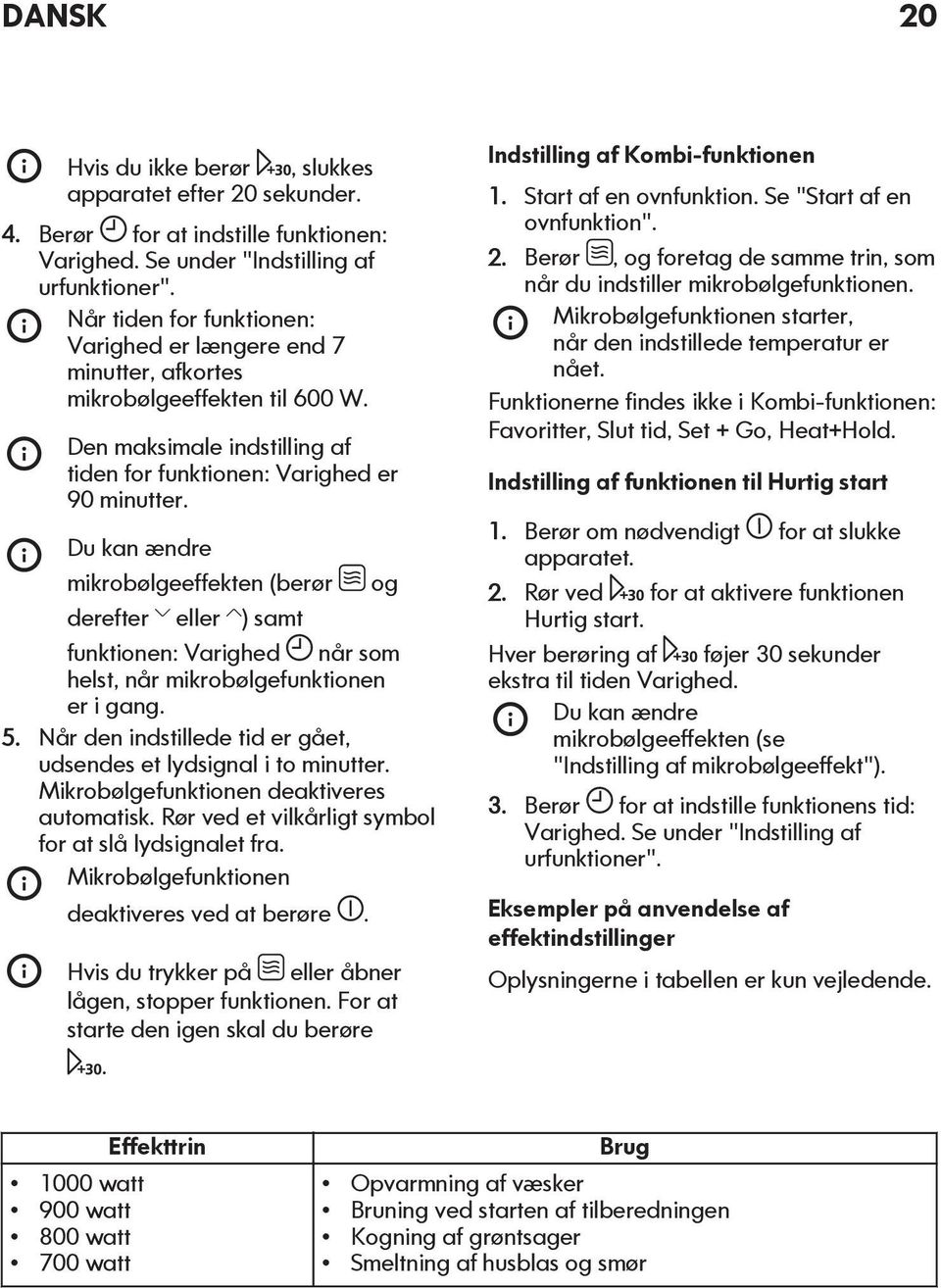 Du kan ændre mikrobølgeeffekten (berør derefter eller ) samt og funktionen: Varighed når som helst, når mikrobølgefunktionen er i gang. 5.