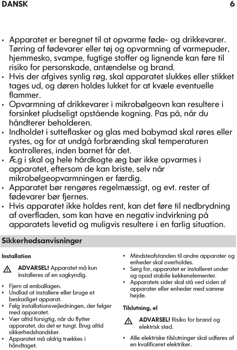 Hvis der afgives synlig røg, skal apparatet slukkes eller stikket tages ud, og døren holdes lukket for at kvæle eventuelle flammer.