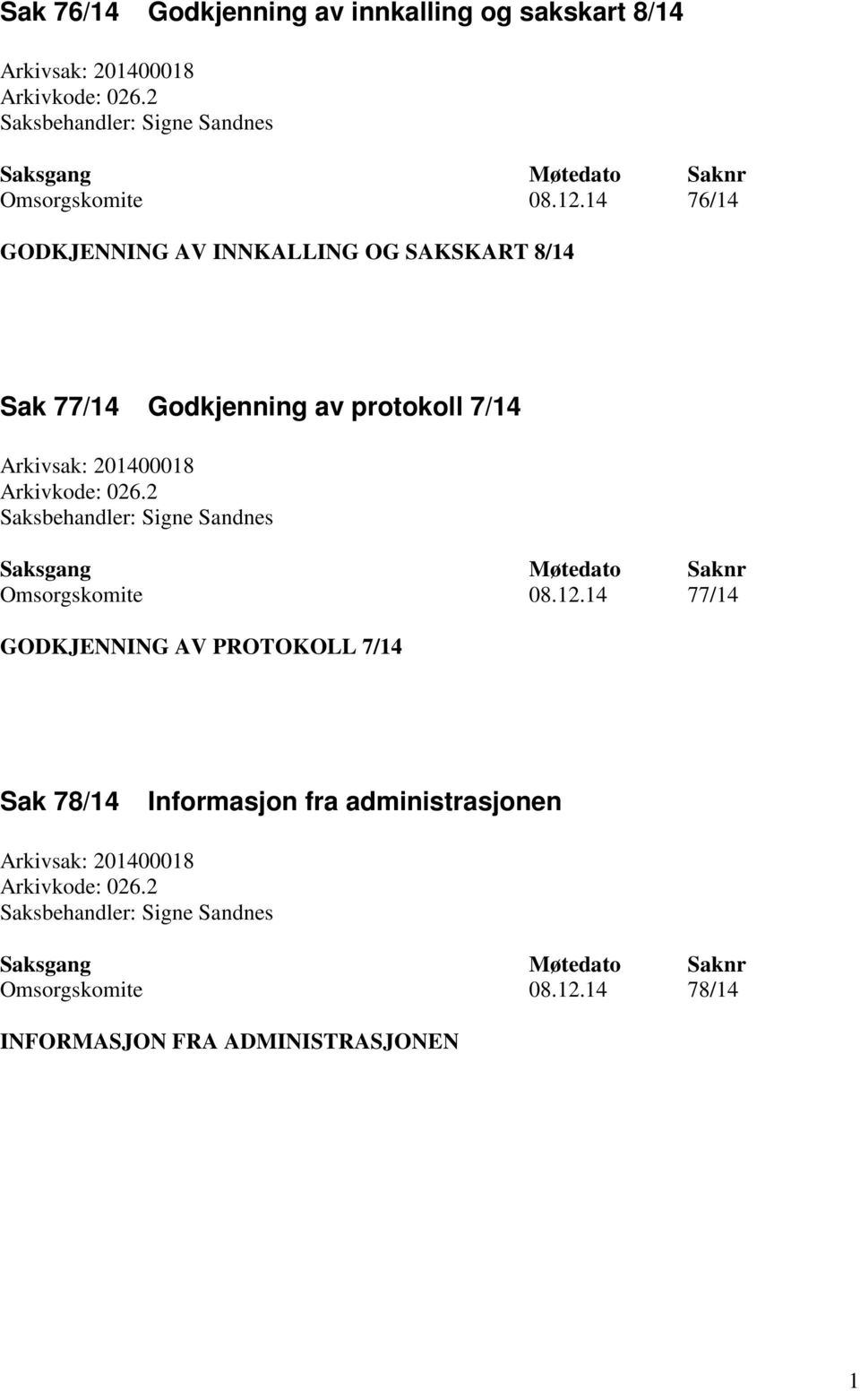 14 76/14 GODKJENNING AV INNKALLING OG SAKSKART 8/14 Sak 77/14 Godkjenning av protokoll 7/14 Arkivsak: 201400018 Arkivkode: 026.