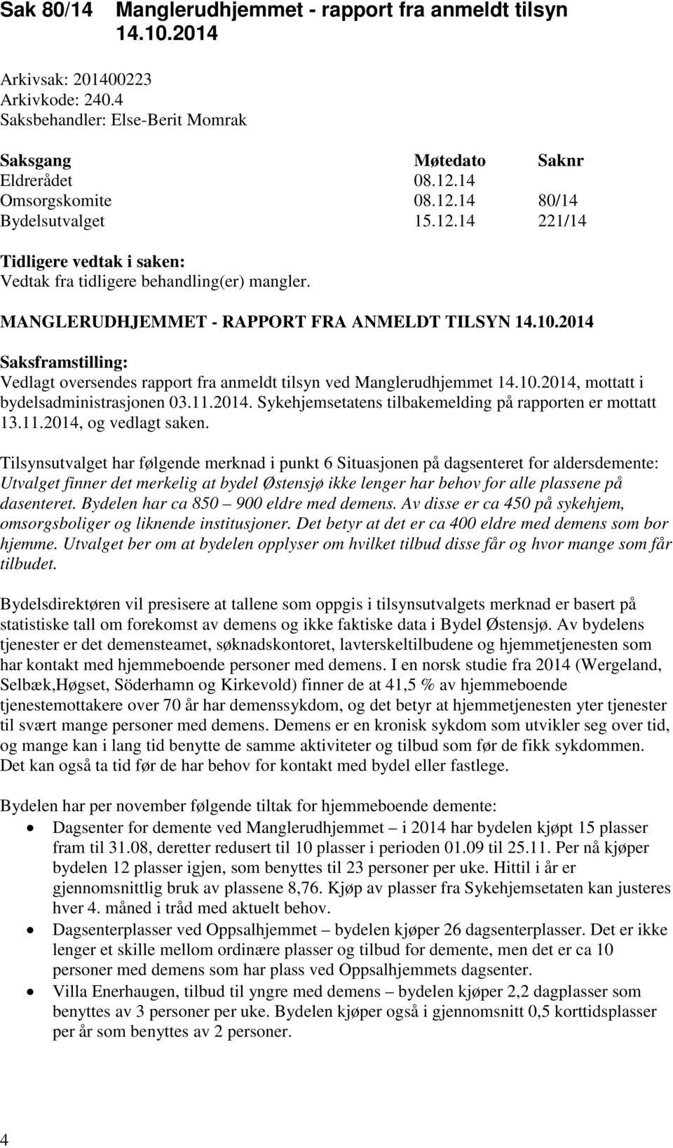 2014 Saksframstilling: Vedlagt oversendes rapport fra anmeldt tilsyn ved Manglerudhjemmet 14.10.2014, mottatt i bydelsadministrasjonen 03.11.2014. Sykehjemsetatens tilbakemelding på rapporten er mottatt 13.