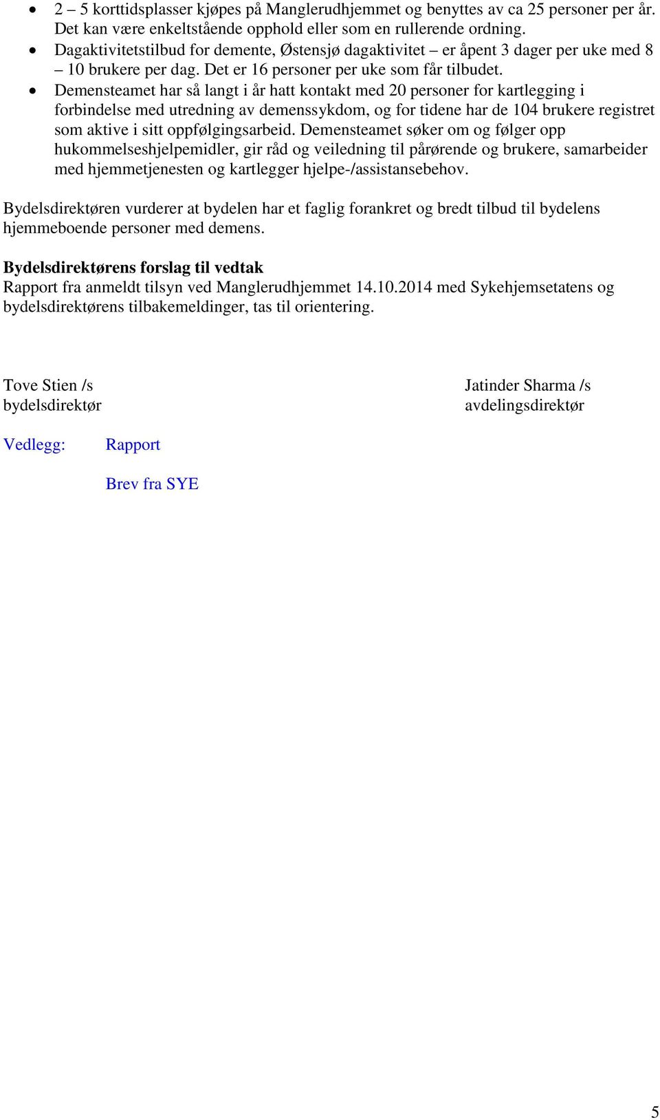 Demensteamet har så langt i år hatt kontakt med 20 personer for kartlegging i forbindelse med utredning av demenssykdom, og for tidene har de 104 brukere registret som aktive i sitt oppfølgingsarbeid.