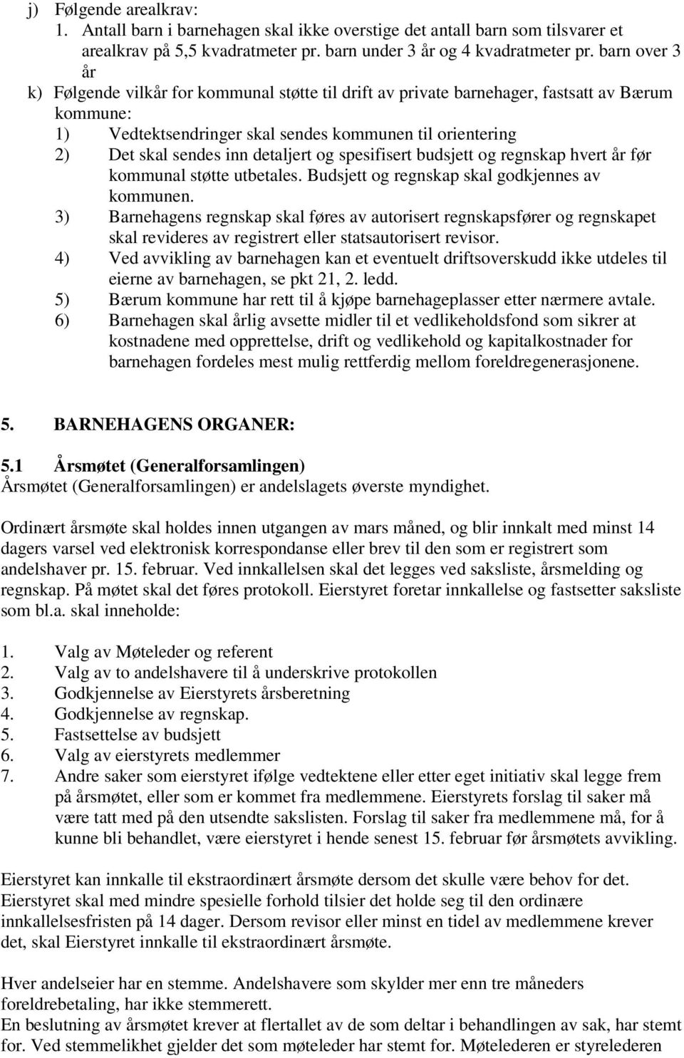 detaljert og spesifisert budsjett og regnskap hvert år før kommunal støtte utbetales. Budsjett og regnskap skal godkjennes av kommunen.