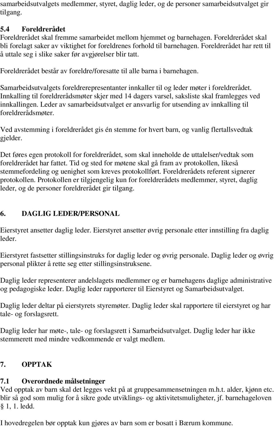 Foreldrerådet består av foreldre/foresatte til alle barna i barnehagen. Samarbeidsutvalgets foreldrerepresentanter innkaller til og leder møter i foreldrerådet.