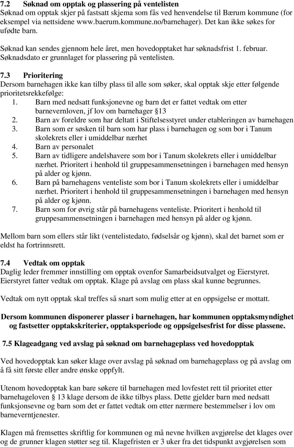 3 Prioritering Dersom barnehagen ikke kan tilby plass til alle som søker, skal opptak skje etter følgende prioritetsrekkefølge: 1.