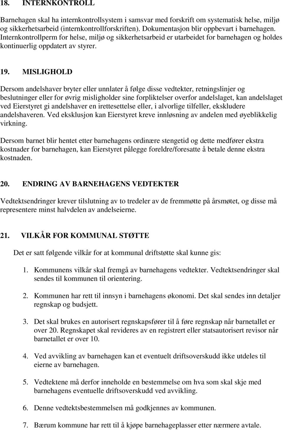 MISLIGHOLD Dersom andelshaver bryter eller unnlater å følge disse vedtekter, retningslinjer og beslutninger eller for øvrig misligholder sine forpliktelser overfor andelslaget, kan andelslaget ved