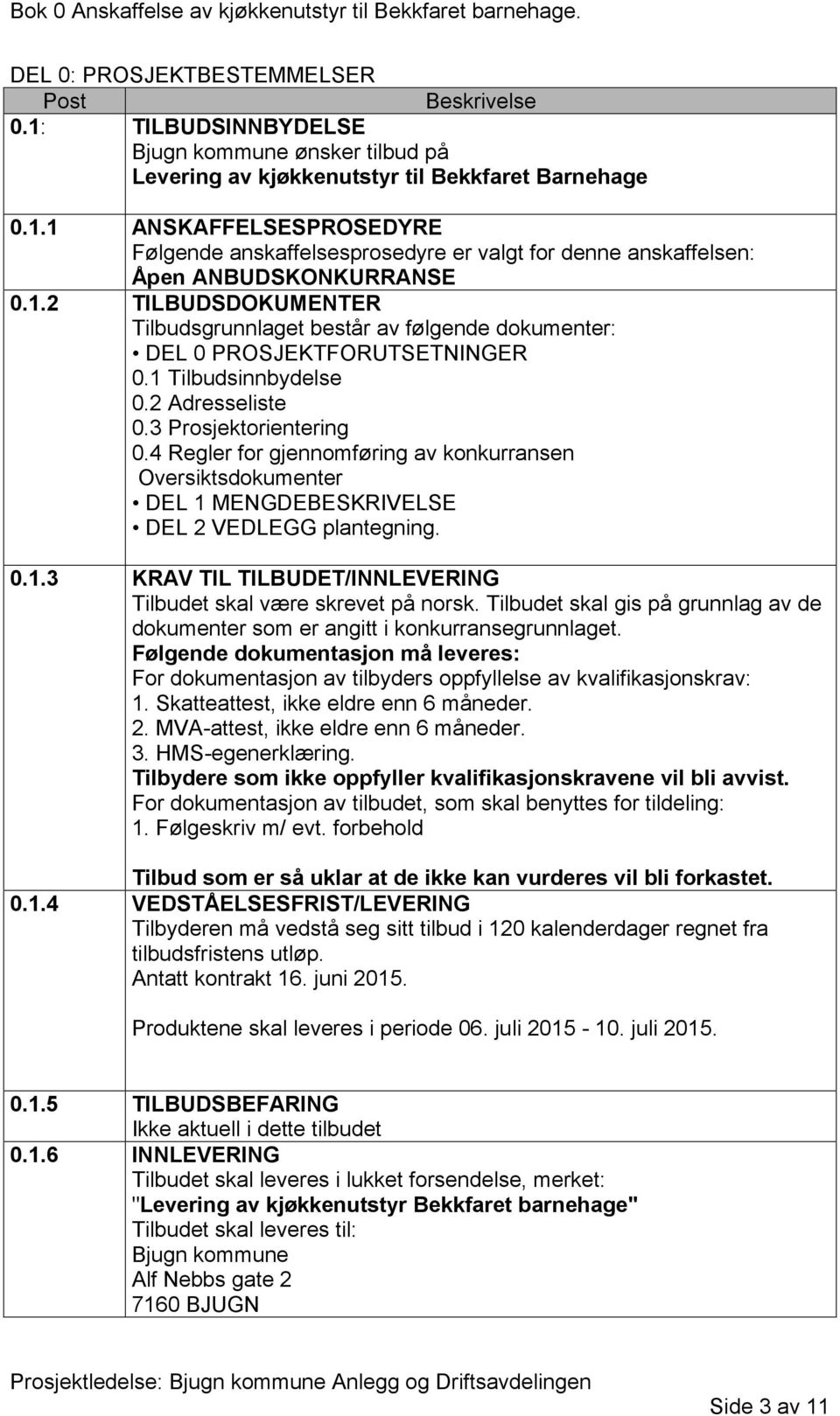 4 Regler for gjennomføring av konkurransen Oversiktsdokumenter DEL 1 MENGDEBESKRIVELSE DEL 2 VEDLEGG plantegning. 0.1.3 KRAV TIL TILBUDET/INNLEVERING Tilbudet skal være skrevet på norsk.