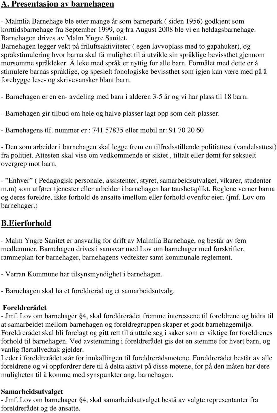 Barnehagen legger vekt på friluftsaktiviteter ( egen lavvoplass med to gapahuker), og språkstimulering hvor barna skal få mulighet til å utvikle sin språklige bevissthet gjennom morsomme språkleker.