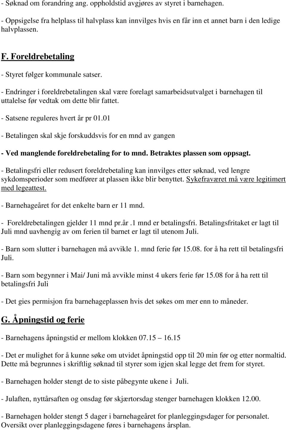 - Satsene reguleres hvert år pr 01.01 - Betalingen skal skje forskuddsvis for en mnd av gangen - Ved manglende foreldrebetaling for to mnd. Betraktes plassen som oppsagt.