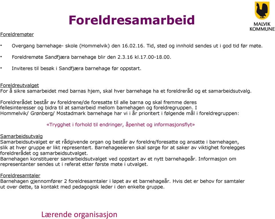 Foreldrerådet består av foreldrene/de foresatte til alle barna og skal fremme deres fellesinteresser og bidra til at samarbeid mellom barnehagen og foreldregruppen.