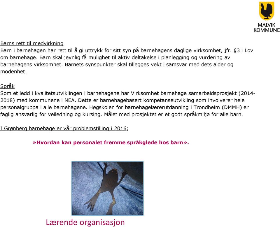 Språk Som et ledd i kvalitetsutviklingen i barnehagene har Virksomhet barnehage samarbeidsprosjekt (2014-2018) med kommunene i NEA.