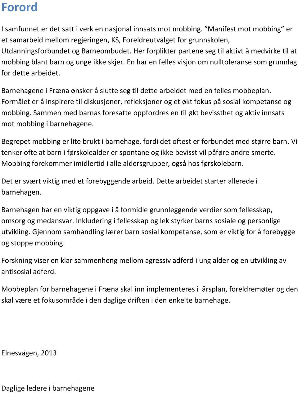 Her forplikter partene seg til aktivt å medvirke til at mobbing blant barn og unge ikke skjer. En har en felles visjon om nulltoleranse som grunnlag for dette arbeidet.