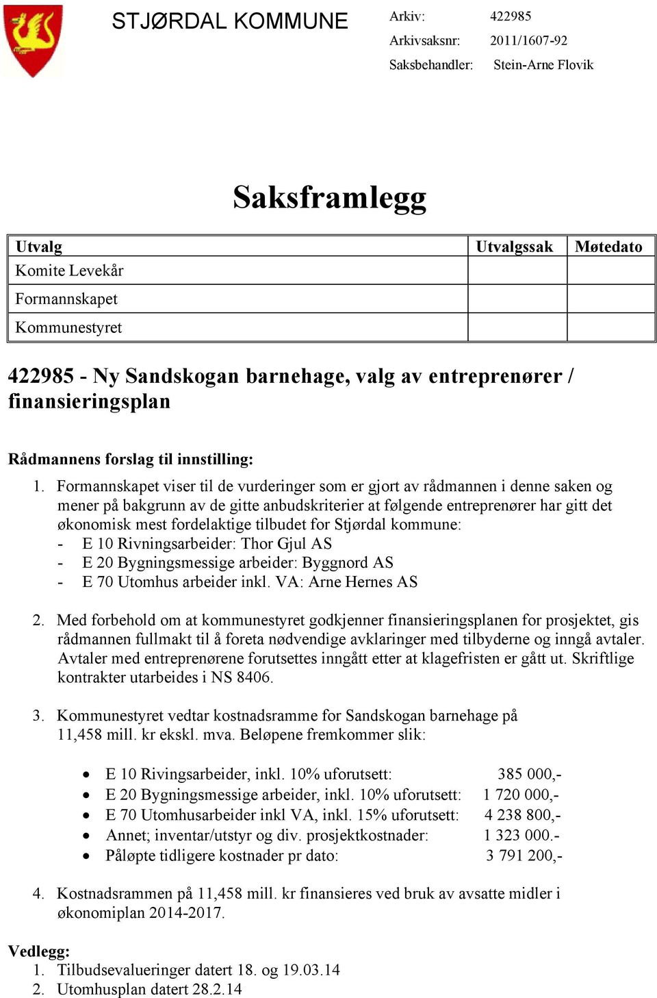 Formannskapet viser til de vurderinger som er gjort av rådmannen i denne saken og mener på bakgrunn av de gitte anbudskriterier at følgende entreprenører har gitt det økonomisk mest fordelaktige