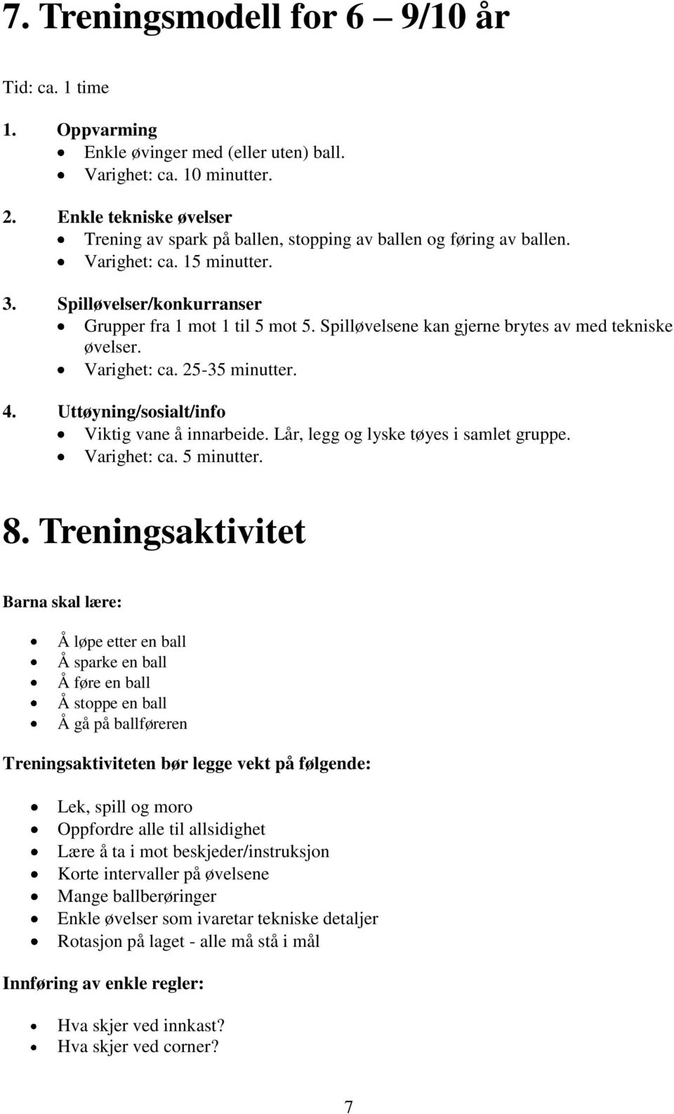 Spilløvelsene kan gjerne brytes av med tekniske øvelser. Varighet: ca. 25-35 minutter. 4. Uttøyning/sosialt/info Viktig vane å innarbeide. Lår, legg og lyske tøyes i samlet gruppe. Varighet: ca. 5 minutter.