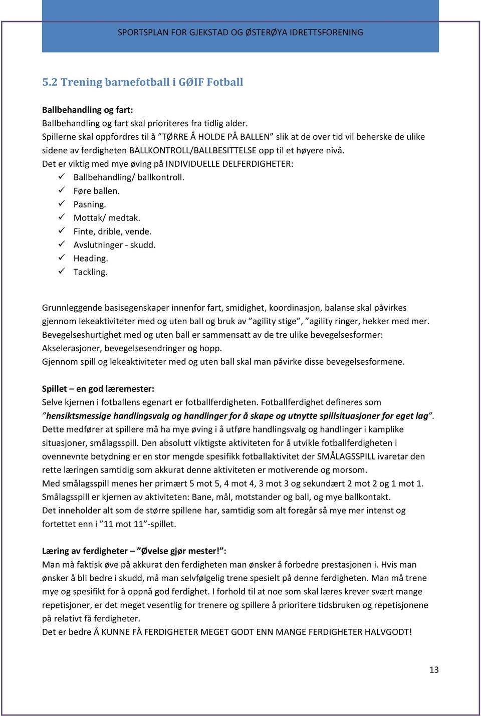 Det er viktig med mye øving på INDIVIDUELLE DELFERDIGHETER: Ballbehandling/ ballkontroll. Føre ballen. Pasning. Mottak/ medtak. Finte, drible, vende. Avslutninger - skudd. Heading. Tackling.