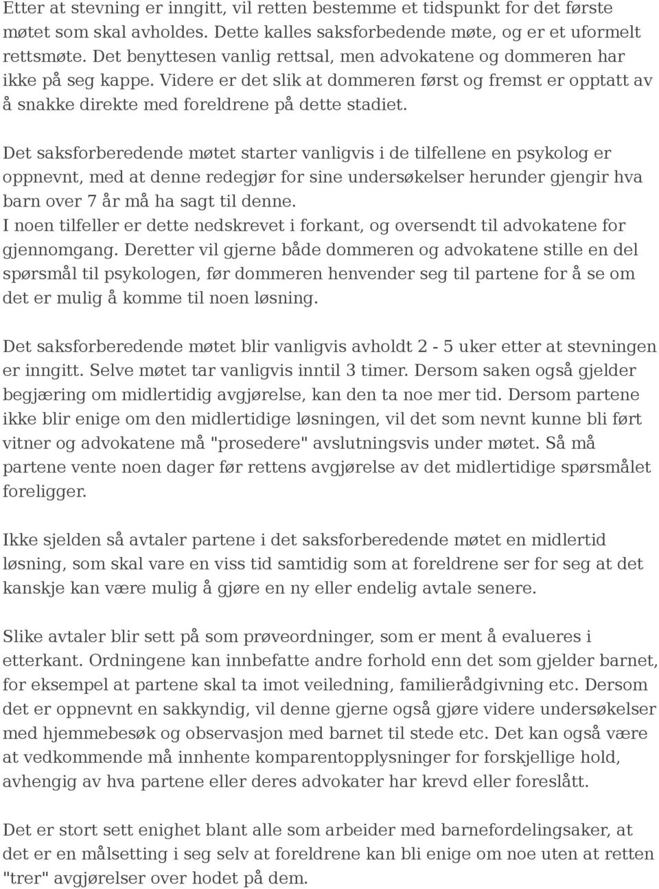 Det saksforberedende møtet starter vanligvis i de tilfellene en psykolog er oppnevnt, med at denne redegjør for sine undersøkelser herunder gjengir hva barn over 7 år må ha sagt til denne.