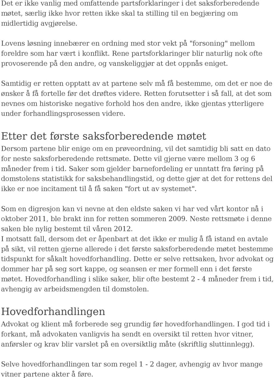 Rene partsforklaringer blir naturlig nok ofte provoserende på den andre, og vanskeliggjør at det oppnås eniget.