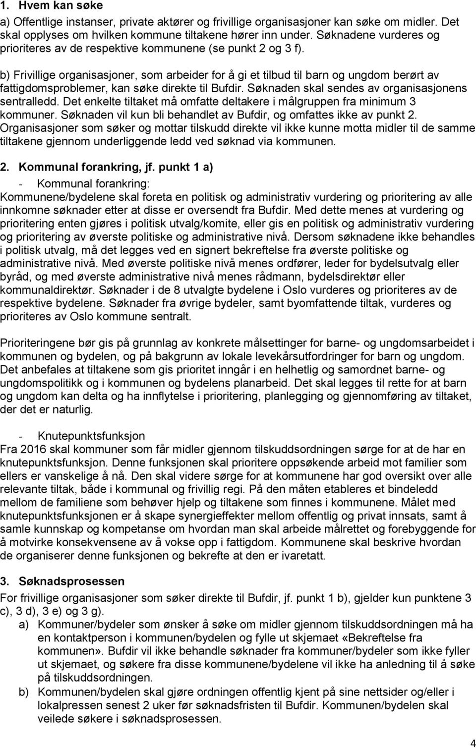 b) Frivillige organisasjoner, som arbeider for å gi et tilbud til barn og ungdom berørt av fattigdomsproblemer, kan søke direkte til Bufdir. Søknaden skal sendes av organisasjonens sentralledd.