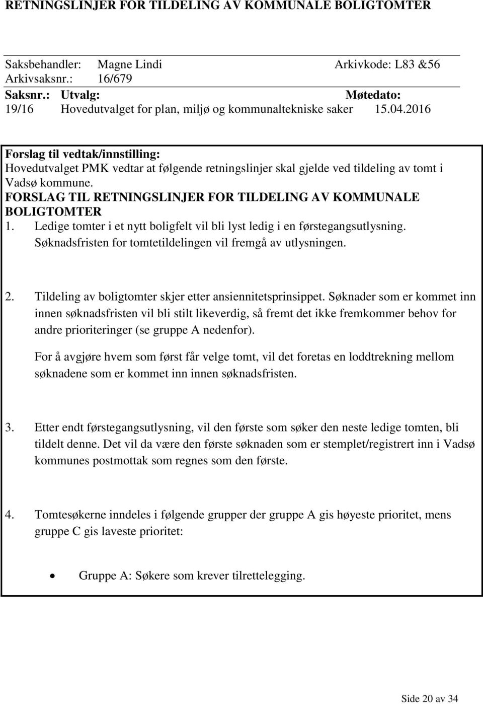 2016 Forslag til vedtak/innstilling: Hovedutvalget PMK vedtar at følgende retningslinjer skal gjelde ved tildeling av tomt i Vadsø kommune.