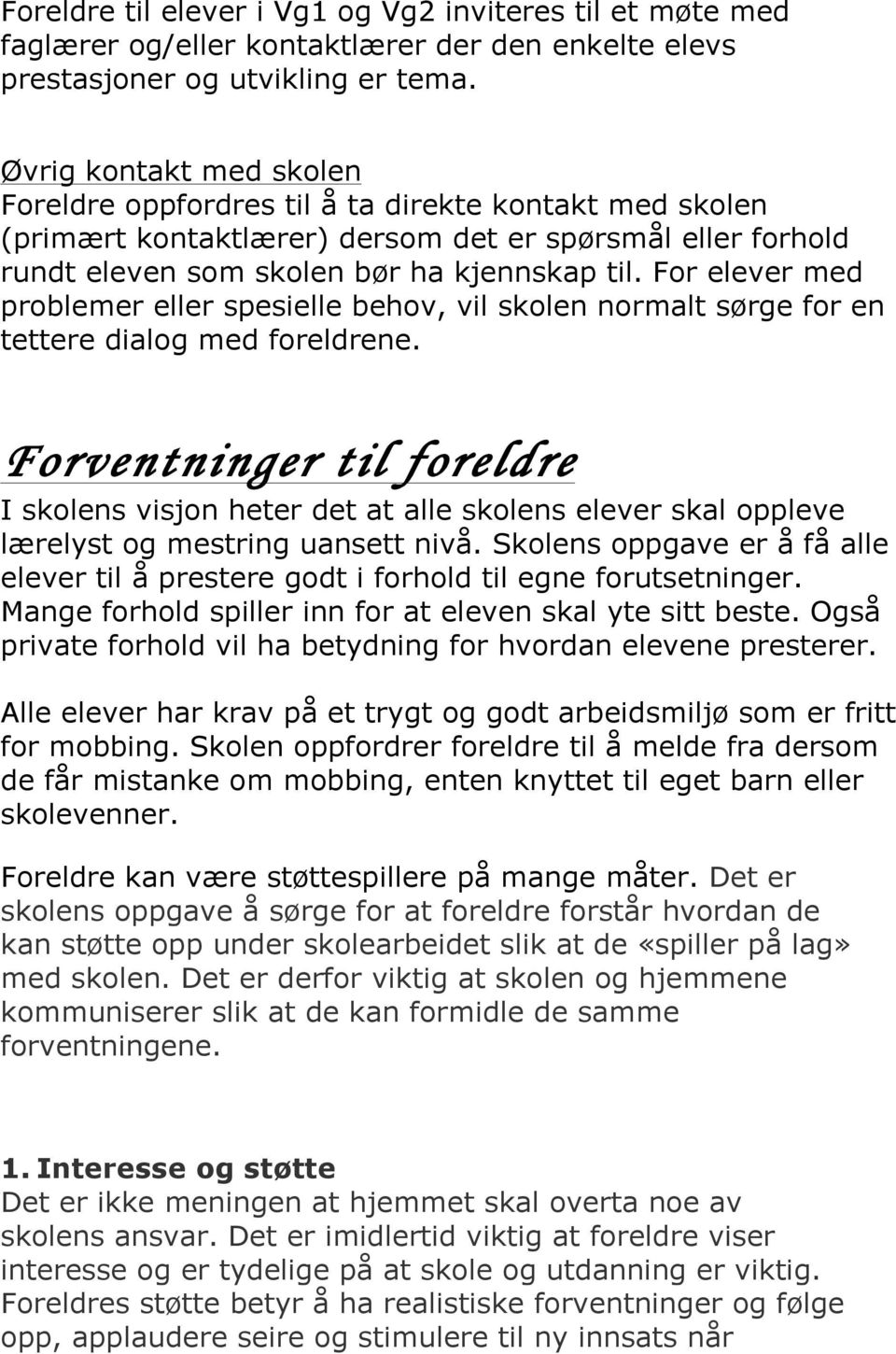 For elever med problemer eller spesielle behov, vil skolen normalt sørge for en tettere dialog med foreldrene.