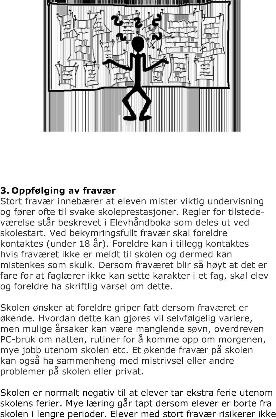 Foreldre kan i tillegg kontaktes hvis fraværet ikke er meldt til skolen og dermed kan mistenkes som skulk.