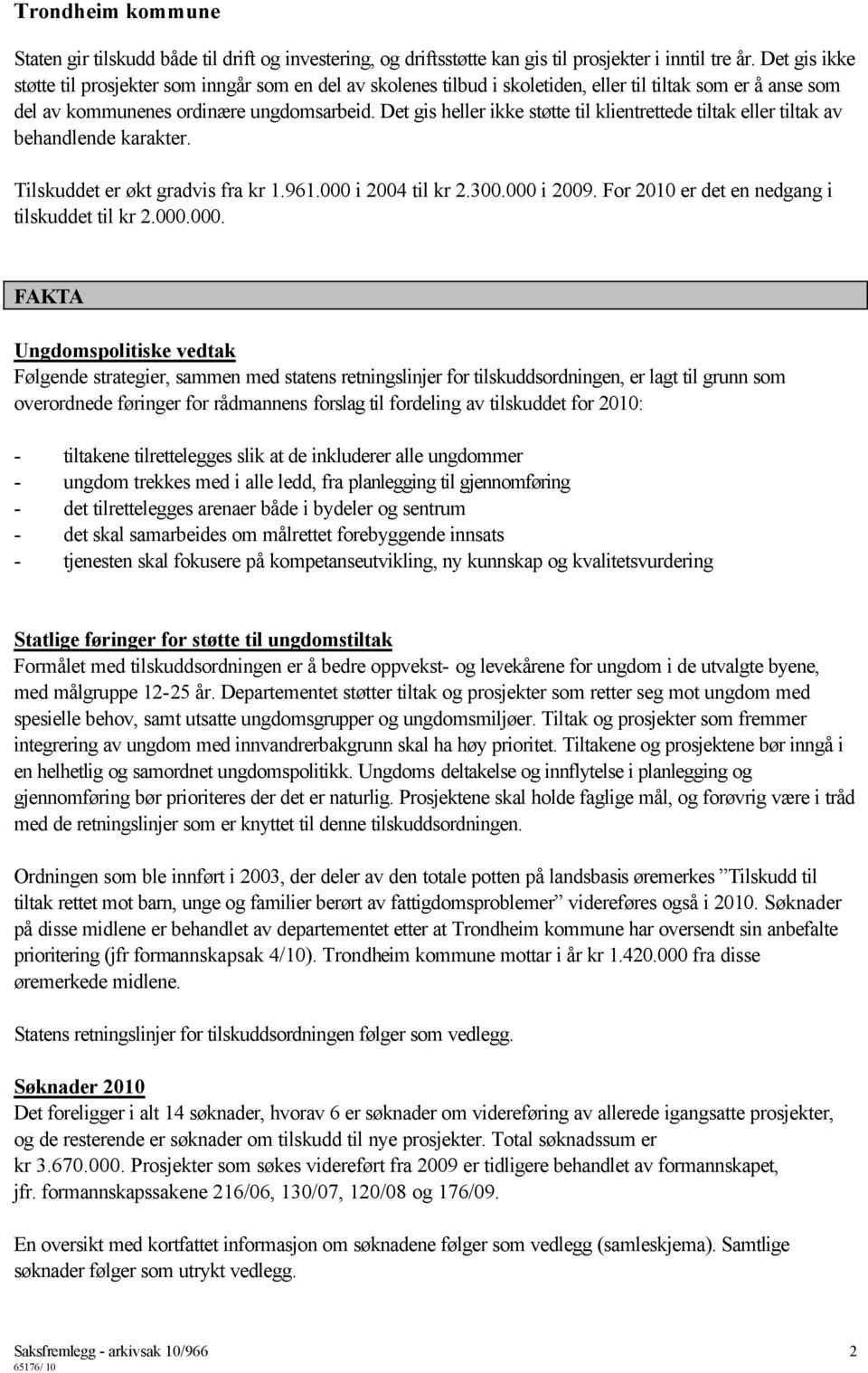 Det gis heller ikke støtte til klientrettede tiltak eller tiltak av behandlende karakter. Tilskuddet er økt gradvis fra kr 1.961.000 i 2004 til kr 2.300.000 i 2009.