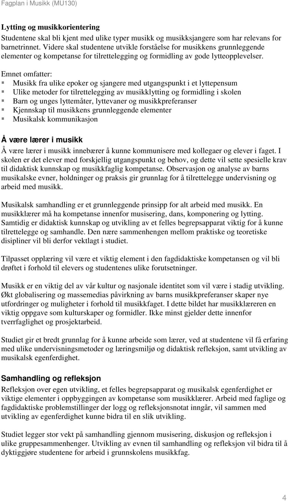 Musikk fra ulike epoker og sjangere med utgangspunkt i et lyttepensum Ulike metoder for tilrettelegging av musikklytting og formidling i skolen Barn og unges lyttemåter, lyttevaner og