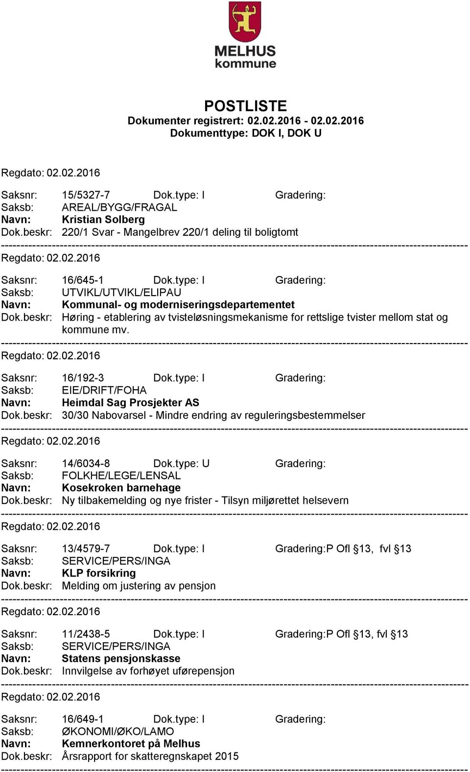 Saksnr: 16/192-3 Dok.type: I Gradering: Saksb: EIE/DRIFT/FOHA Navn: Heimdal Sag Prosjekter AS Dok.beskr: 30/30 Nabovarsel - Mindre endring av reguleringsbestemmelser Saksnr: 14/6034-8 Dok.