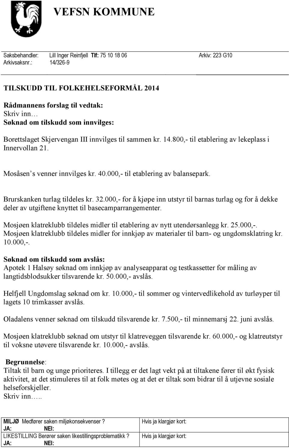 Mosåsen s venner innvilges kr. 40.000,- til etablering av balansepark. Brurskanken turlag tildeles kr. 32.