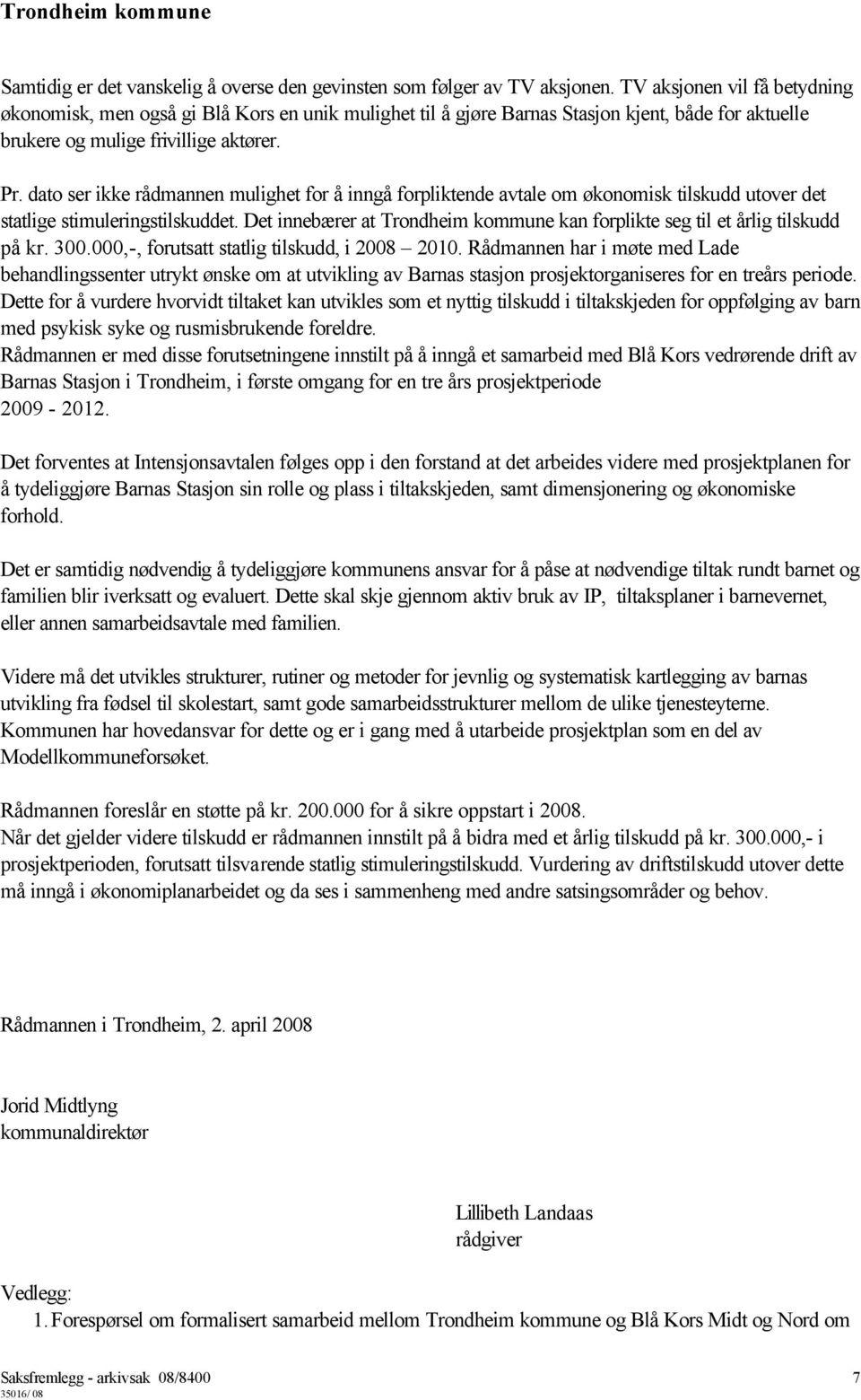 dato ser ikke rådmannen mulighet for å inngå forpliktende avtale om økonomisk tilskudd utover det statlige stimuleringstilskuddet.