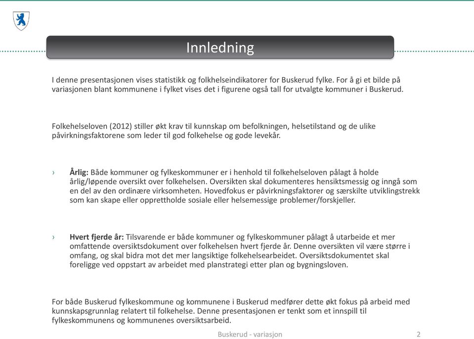 Folkehelseloven (2012) stiller økt krav til kunnskap om befolkningen, helsetilstand og de ulike påvirkningsfaktorene som leder til god folkehelse og gode levekår.