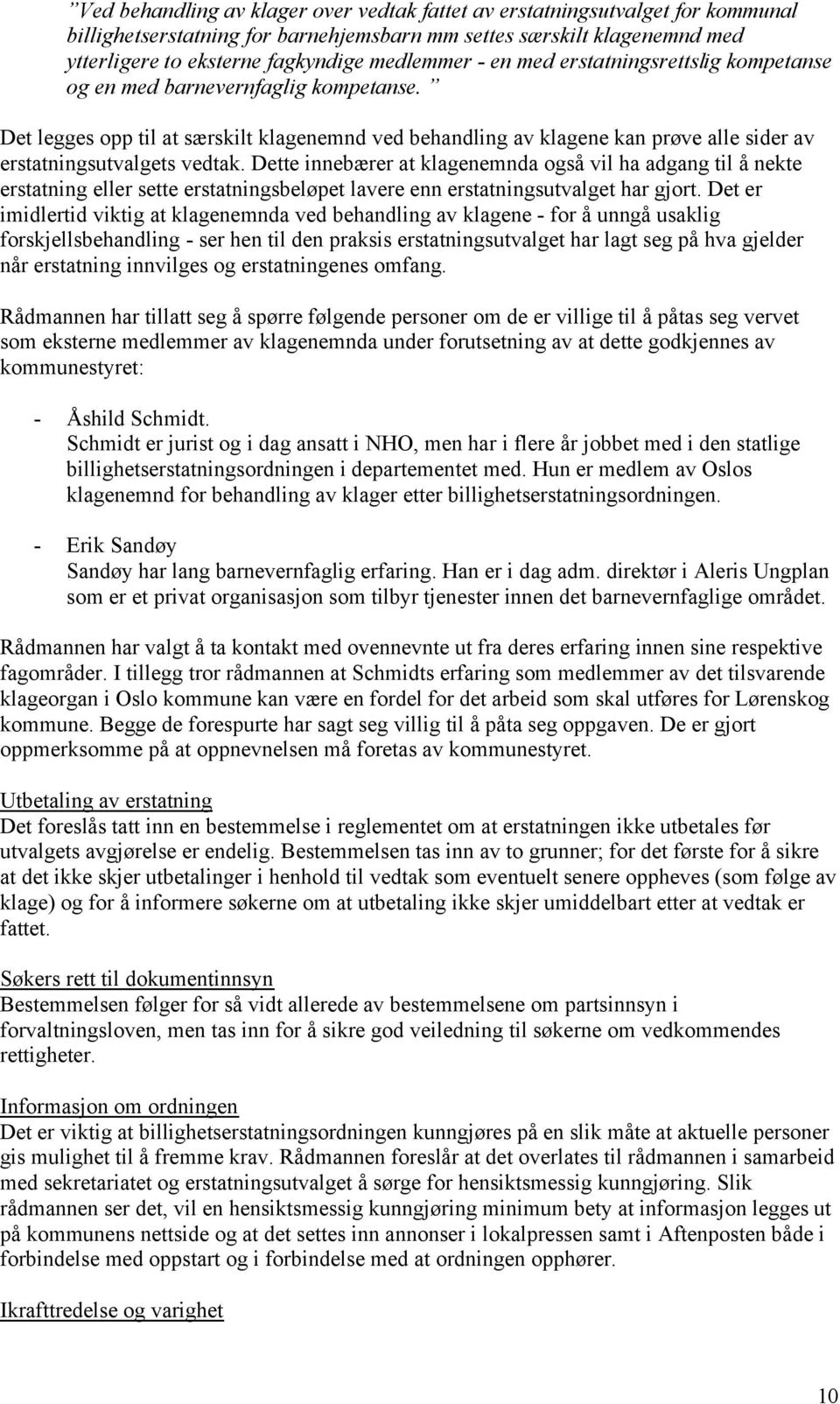 Dette innebærer at klagenemnda også vil ha adgang til å nekte erstatning eller sette erstatningsbeløpet lavere enn erstatningsutvalget har gjort.